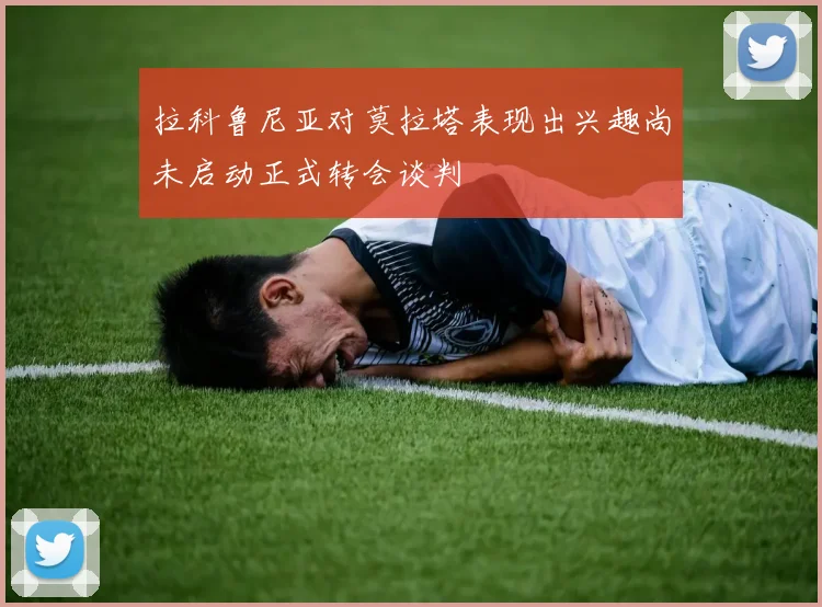 拉科鲁尼亚对莫拉塔表现出兴趣尚未启动正式转会谈判