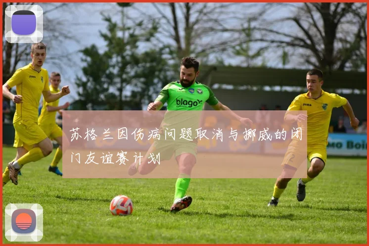 苏格兰因伤病问题取消与挪威的闭门友谊赛计划